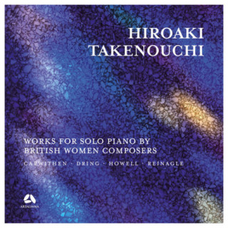 Carwithen, Dring, Howell & Reinagle: Works for Solo Piano by British Women Composers / Hiroaki Takenouchi